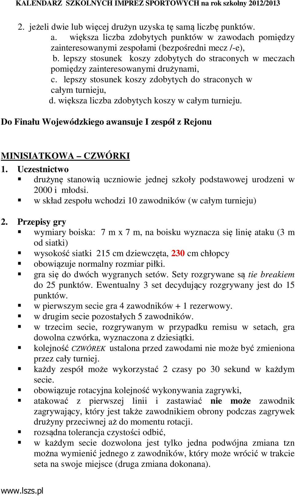 większa liczba zdobytych koszy w całym turnieju. Do Finału Wojewódzkiego awansuje I zespół z Rejonu MINISIATKOWA CZWÓRKI drużynę stanowią uczniowie jednej szkoły podstawowej urodzeni w 2000 i młodsi.