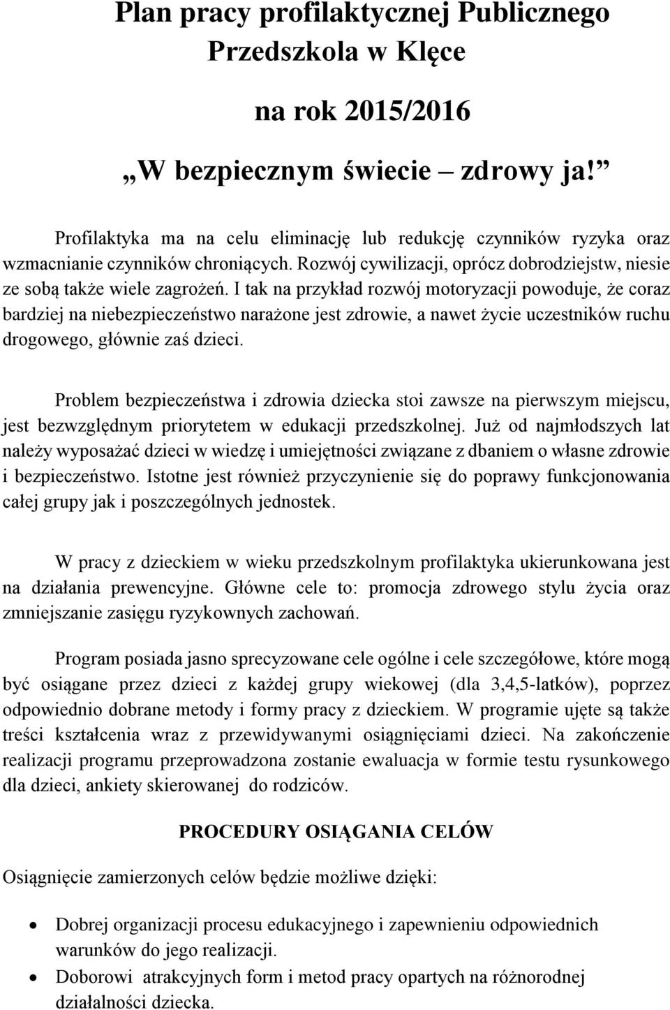 I tak na przykład rozwój motoryzacji powoduje, że coraz bardziej na niebezpieczeństwo narażone jest zdrowie, a nawet życie uczestników ruchu drogowego, głównie zaś dzieci.