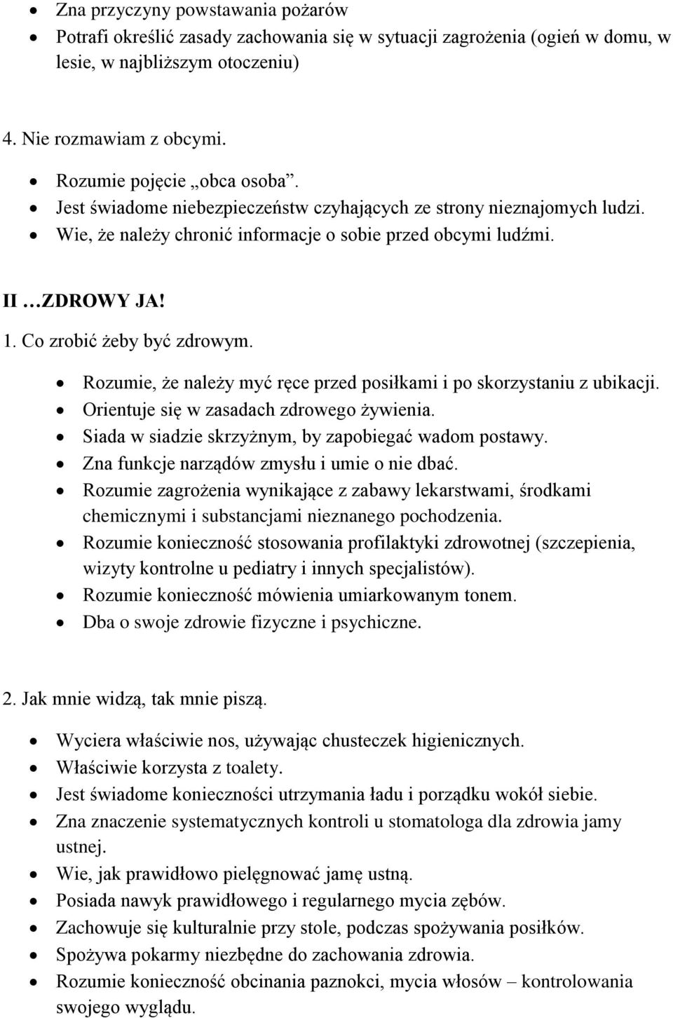 Rozumie, że należy myć ręce przed posiłkami i po skorzystaniu z ubikacji. Orientuje się w zasadach zdrowego żywienia. Siada w siadzie skrzyżnym, by zapobiegać wadom postawy.