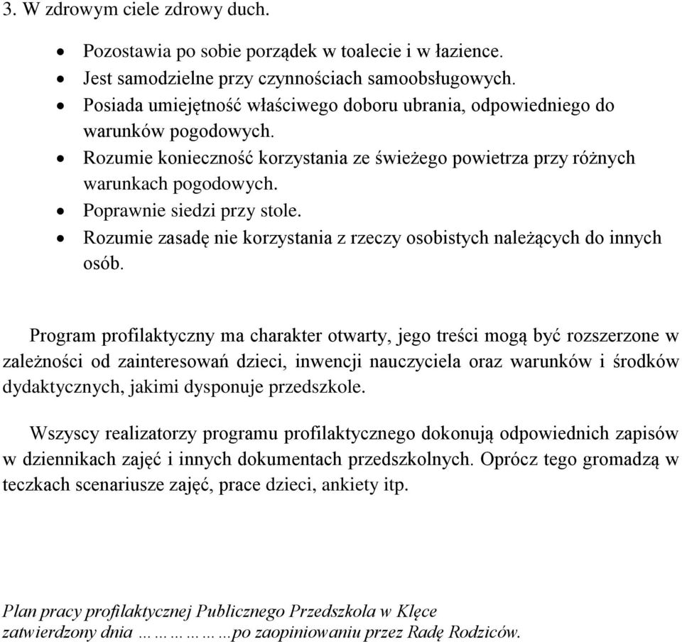 Poprawnie siedzi przy stole. Rozumie zasadę nie korzystania z rzeczy osobistych należących do innych osób.