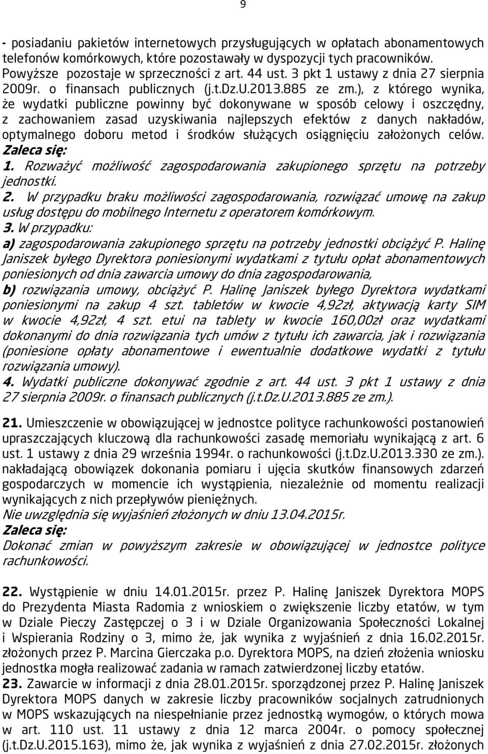 ), z którego wynika, że wydatki publiczne powinny być dokonywane w sposób celowy i oszczędny, z zachowaniem zasad uzyskiwania najlepszych efektów z danych nakładów, optymalnego doboru metod i środków