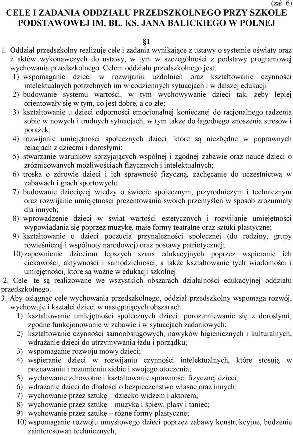 Celem oddziału przedszkolnego jest: 1) wspomaganie dzieci w rozwijaniu uzdolnień oraz kształtowanie czynności intelektualnych potrzebnych im w codziennych sytuacjach i w dalszej edukacji 2) budowanie