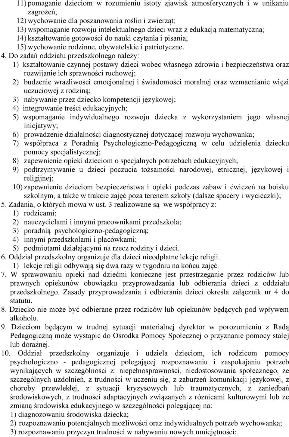 Do zadań oddziału przedszkolnego należy: 1) kształtowanie czynnej postawy dzieci wobec własnego zdrowia i bezpieczeństwa oraz rozwijanie ich sprawności ruchowej; 2) budzenie wrażliwości emocjonalnej