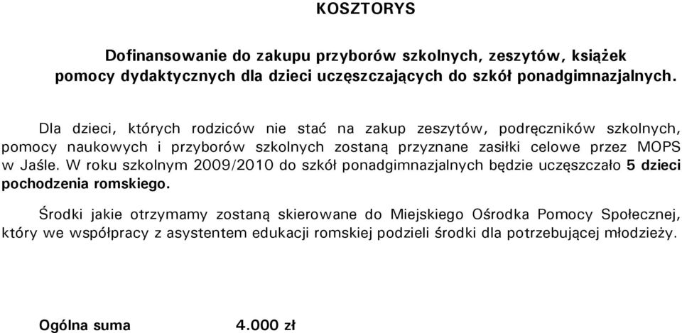 przez MOPS w Jaśle. W roku szkolnym 2009/2010 do szkół ponadgimnazjalnych będzie uczęszczało 5 dzieci pochodzenia romskiego.