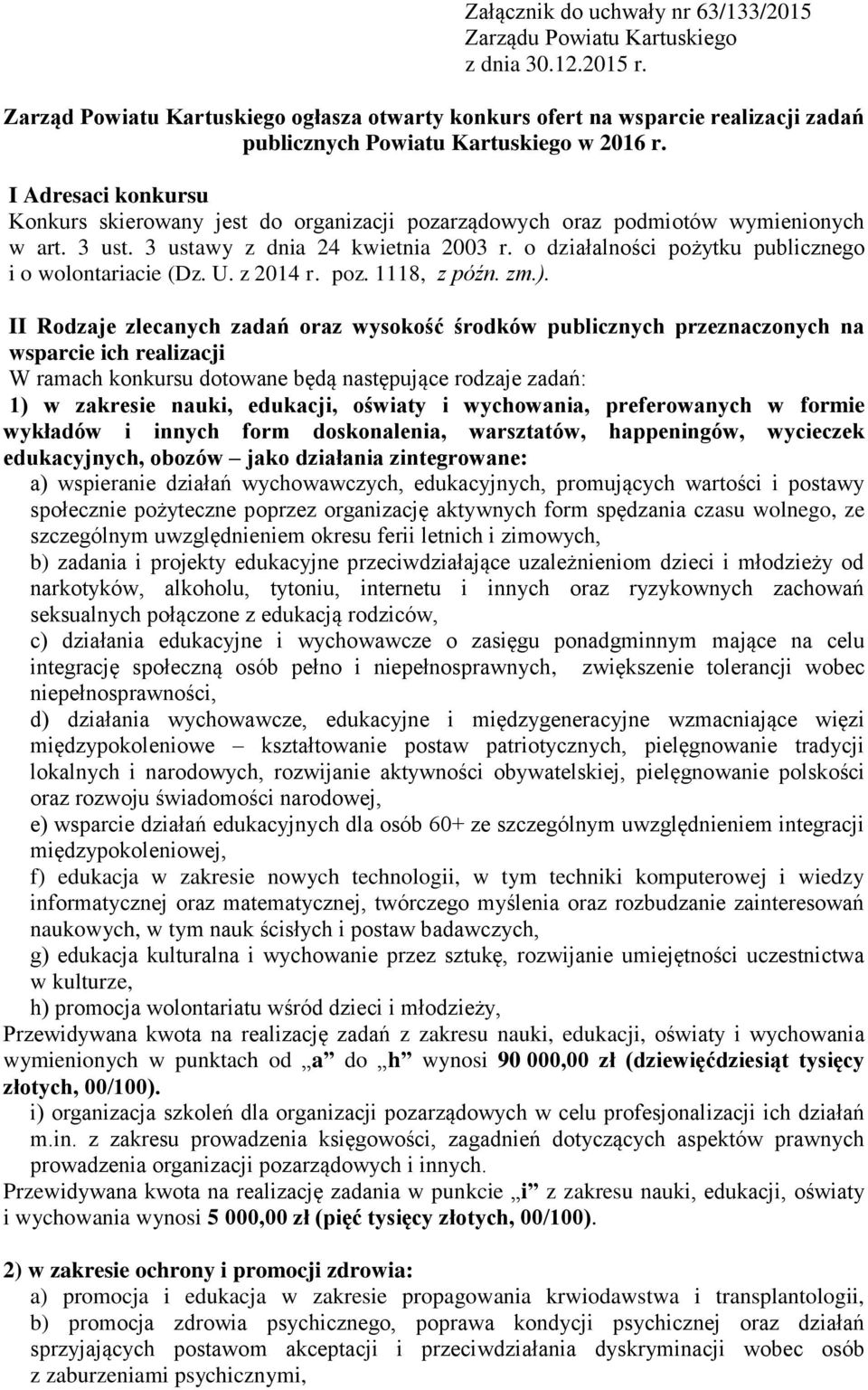 I Adresaci konkursu Konkurs skierowany jest do organizacji pozarządowych oraz podmiotów wymienionych w art. 3 ust. 3 ustawy z dnia 24 kwietnia 2003 r.