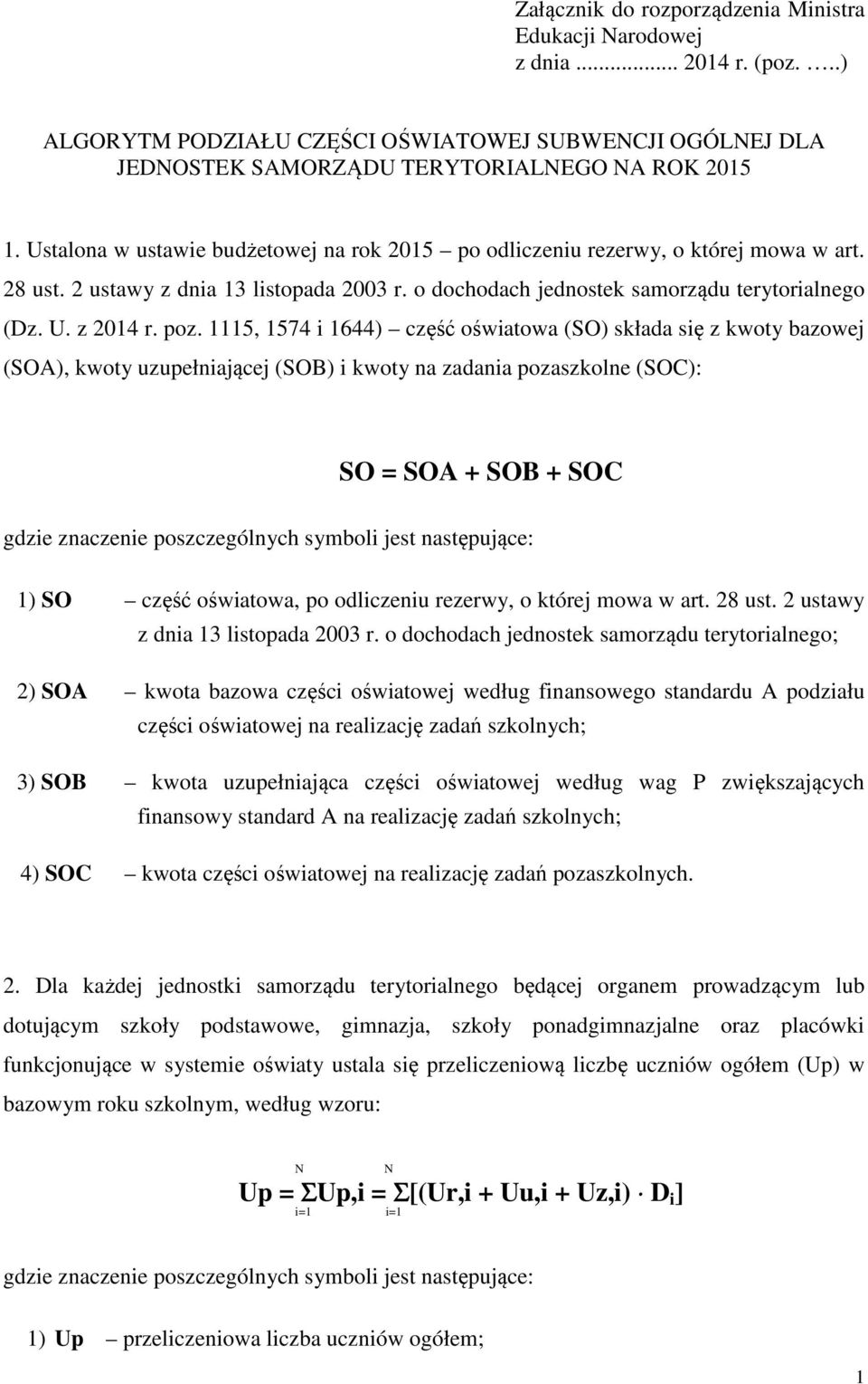 1115, 1574 i 1644) część oświatowa (SO) składa się z kwoty bazowej (SOA), kwoty uzupełniającej (SOB) i kwoty na zadania pozaszkolne (SOC): SO = SOA + SOB + SOC gdzie znaczenie poszczególnych symboli