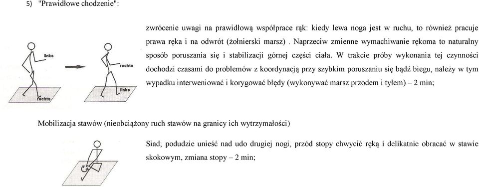 W trakcie próby wykonania tej czynności dochodzi czasami do problemów z koordynacją przy szybkim poruszaniu się bądź biegu, należy w tym wypadku interweniować i korygować