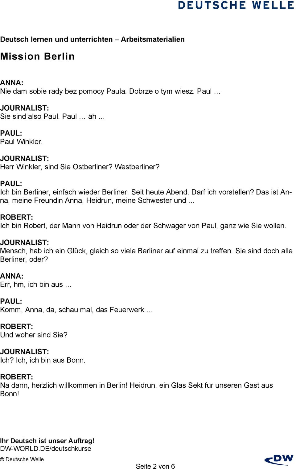 Das ist Anna, meine Freundin Anna, Heidrun, meine Schwester und ROBERT: Ich bin Robert, der Mann von Heidrun oder der Schwager von Paul, ganz wie Sie wollen.