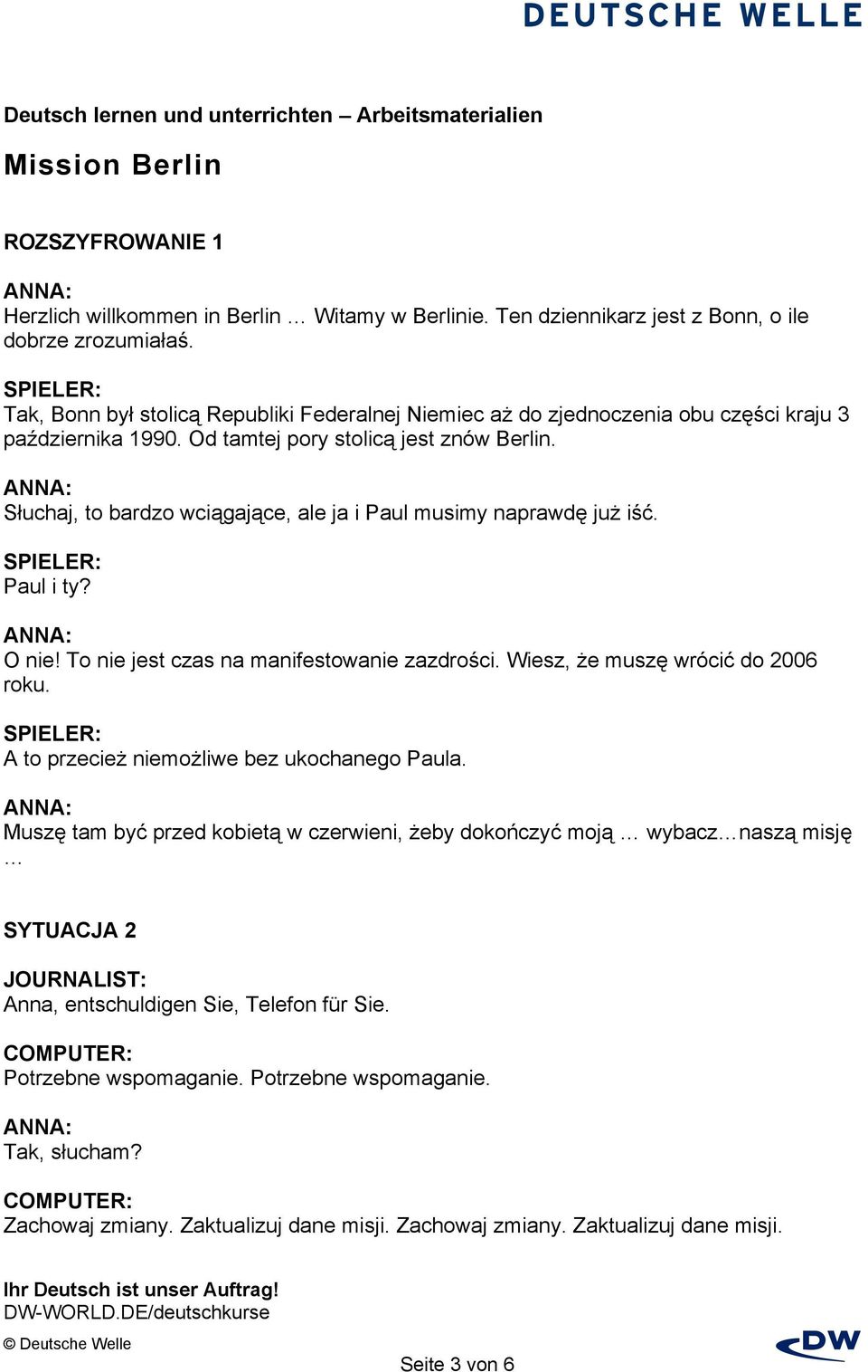 Słuchaj, to bardzo wciągające, ale ja i Paul musimy naprawdę już iść. Paul i ty? O nie! To nie jest czas na manifestowanie zazdrości. Wiesz, że muszę wrócić do 2006 roku.