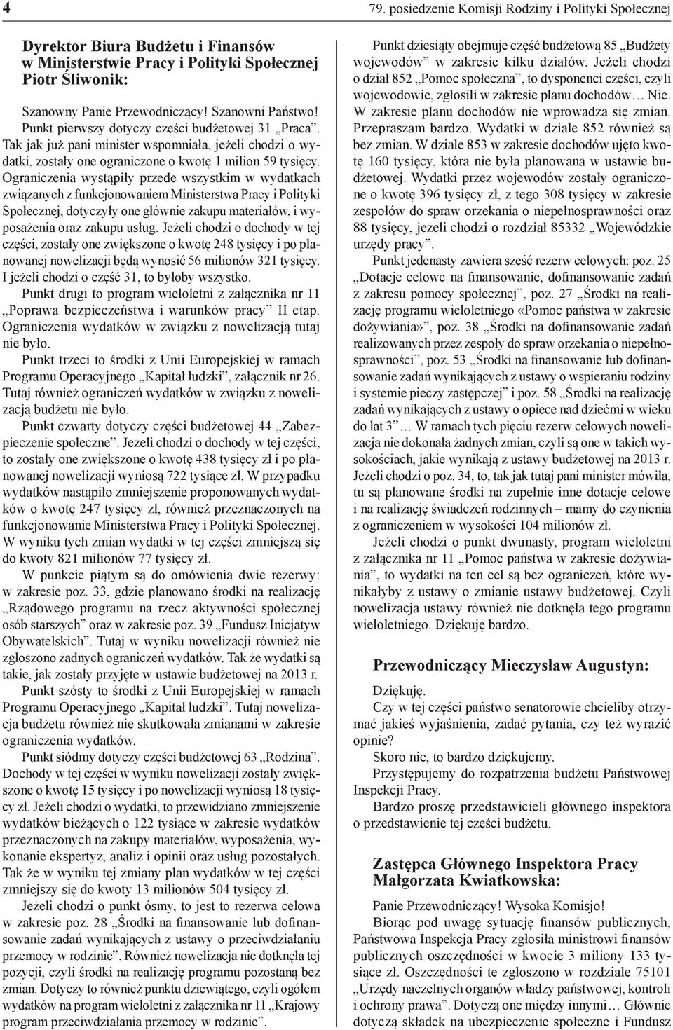 Ograniczenia wystąpiły przede wszystkim w wydatkach związanych z funkcjonowaniem Ministerstwa Pracy i Polityki Społecznej, dotyczyły one głównie zakupu materiałów, i wyposażenia oraz zakupu usług.