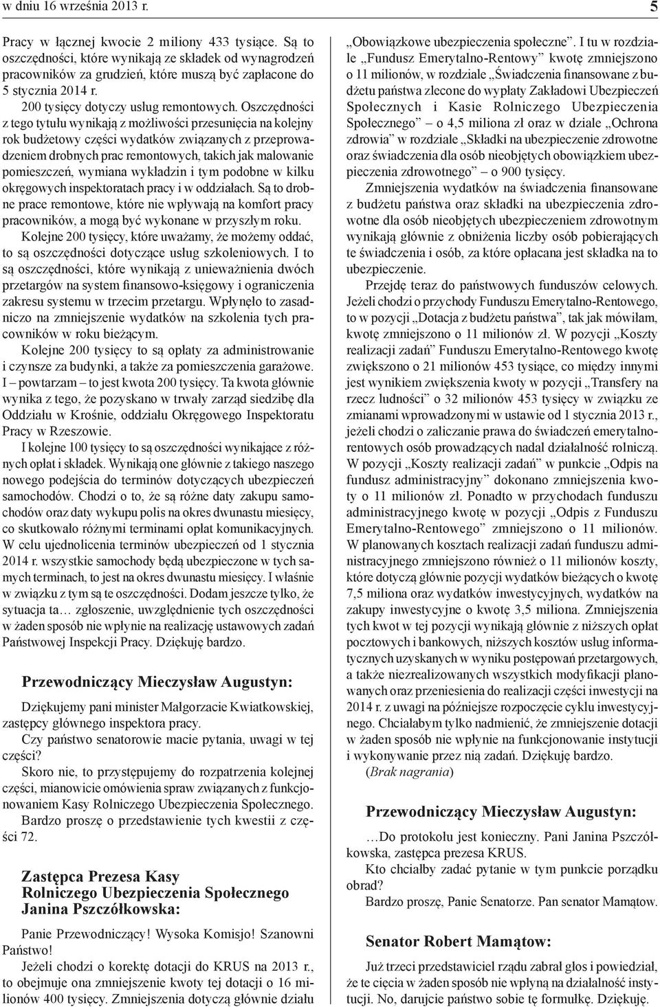 Oszczędności z tego tytułu wynikają z możliwości przesunięcia na kolejny rok budżetowy części wydatków związanych z przeprowadzeniem drobnych prac remontowych, takich jak malowanie pomieszczeń,