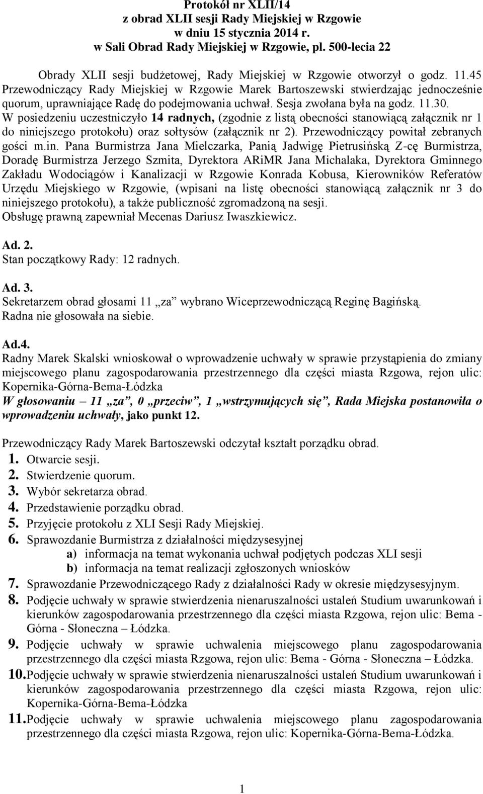 45 Przewodniczący Rady Miejskiej w Rzgowie Marek Bartoszewski stwierdzając jednocześnie quorum, uprawniające Radę do podejmowania uchwał. Sesja zwołana była na godz. 11.30.