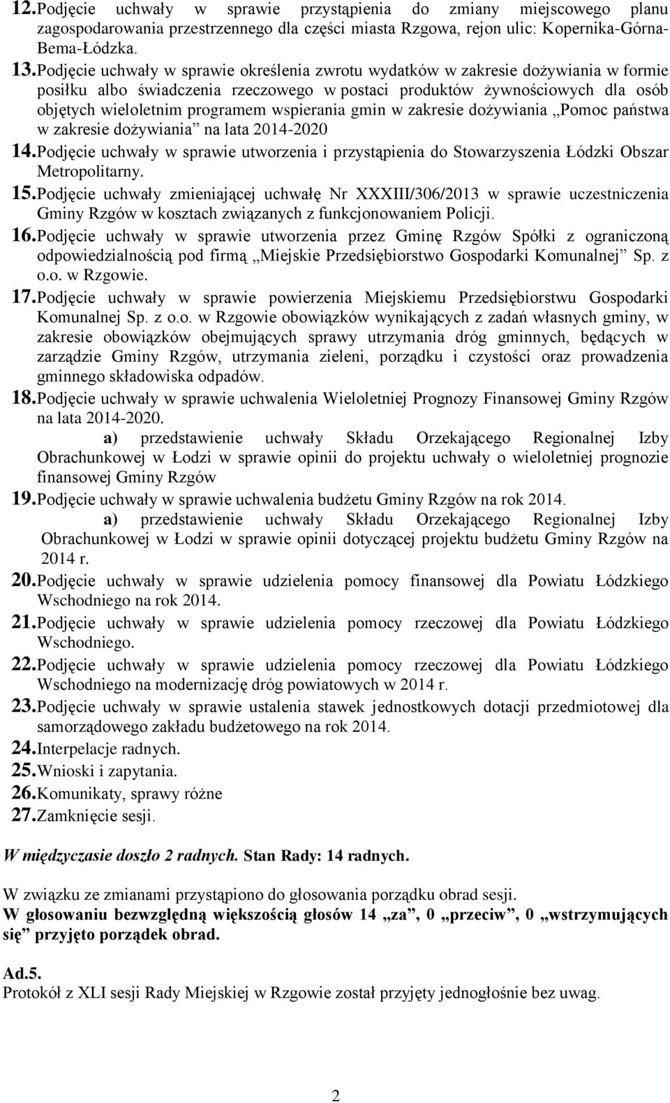 wspierania gmin w zakresie dożywiania Pomoc państwa w zakresie dożywiania na lata 2014-2020 14. Podjęcie uchwały w sprawie utworzenia i przystąpienia do Stowarzyszenia Łódzki Obszar Metropolitarny.