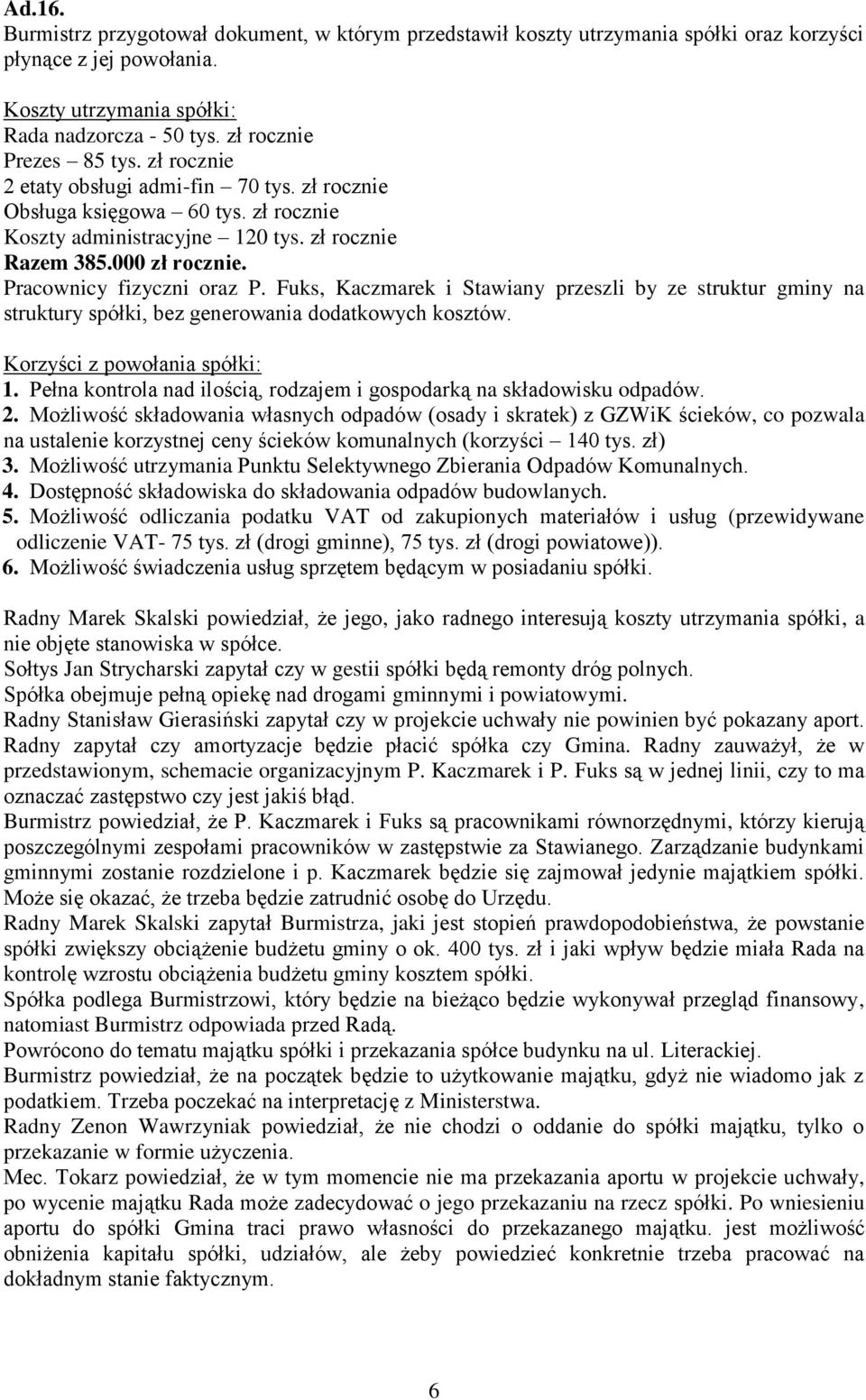 Fuks, Kaczmarek i Stawiany przeszli by ze struktur gminy na struktury spółki, bez generowania dodatkowych kosztów. Korzyści z powołania spółki: 1.