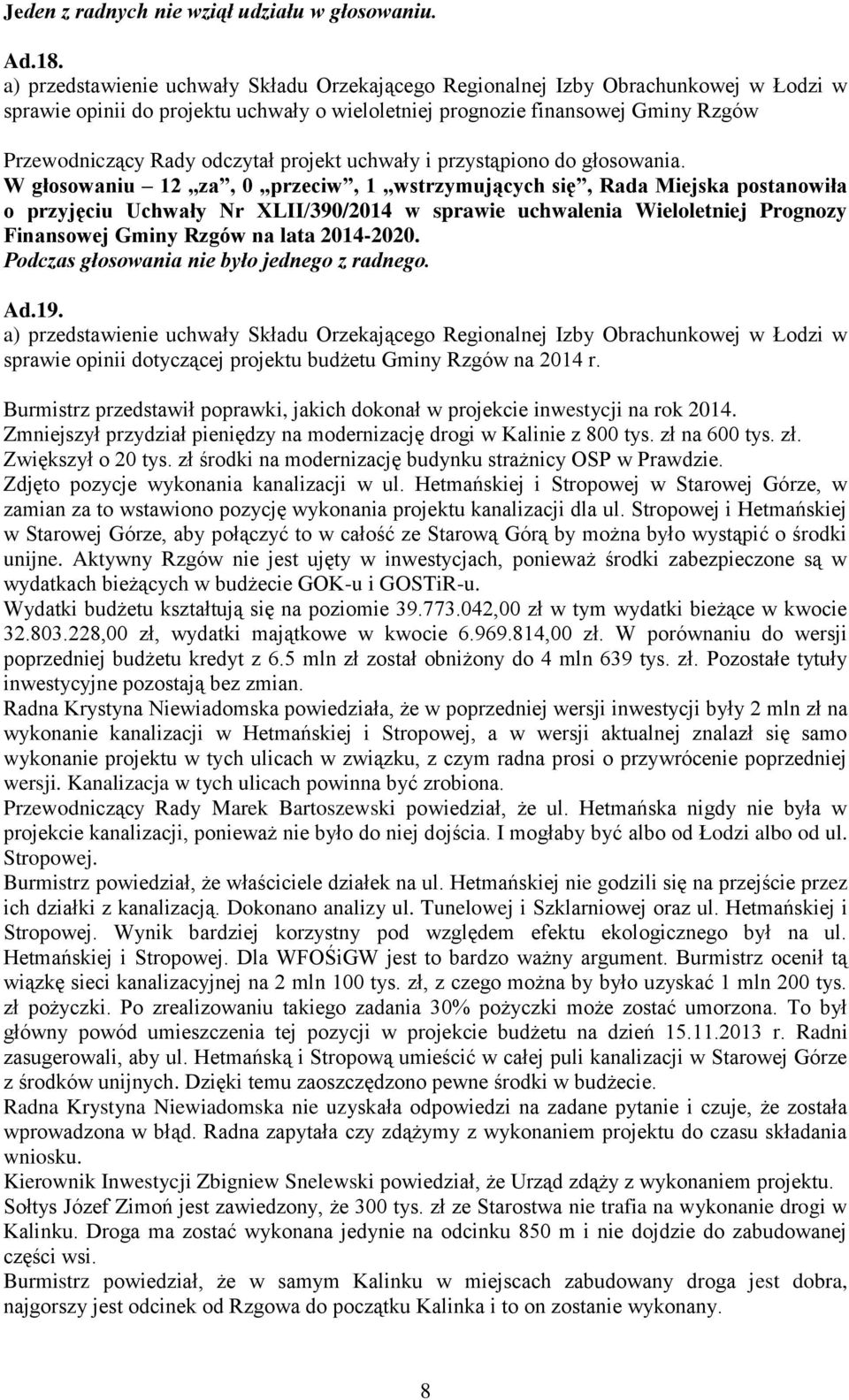 przeciw, 1 wstrzymujących się, Rada Miejska postanowiła o przyjęciu Uchwały Nr XLII/390/2014 w sprawie uchwalenia Wieloletniej Prognozy Finansowej Gminy Rzgów na lata 2014-2020.