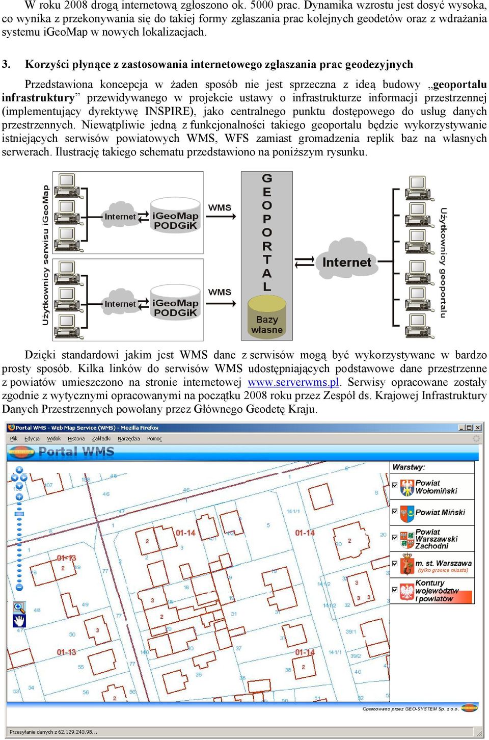 Korzyści płynące z zastosowania internetowego zgłaszania prac geodezyjnych Przedstawiona koncepcja w żaden sposób nie jest sprzeczna z ideą budowy geoportalu infrastruktury przewidywanego w projekcie