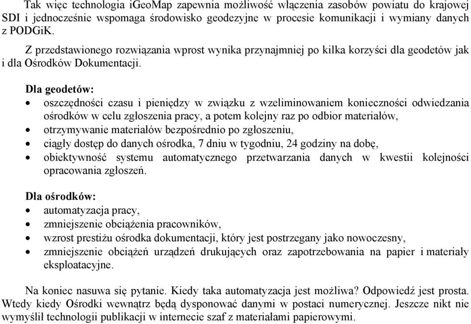 Dla geodetów: oszczędności czasu i pieniędzy w związku z wzeliminowaniem konieczności odwiedzania ośrodków w celu zgłoszenia pracy, a potem kolejny raz po odbior materiałów, otrzymywanie materiałów