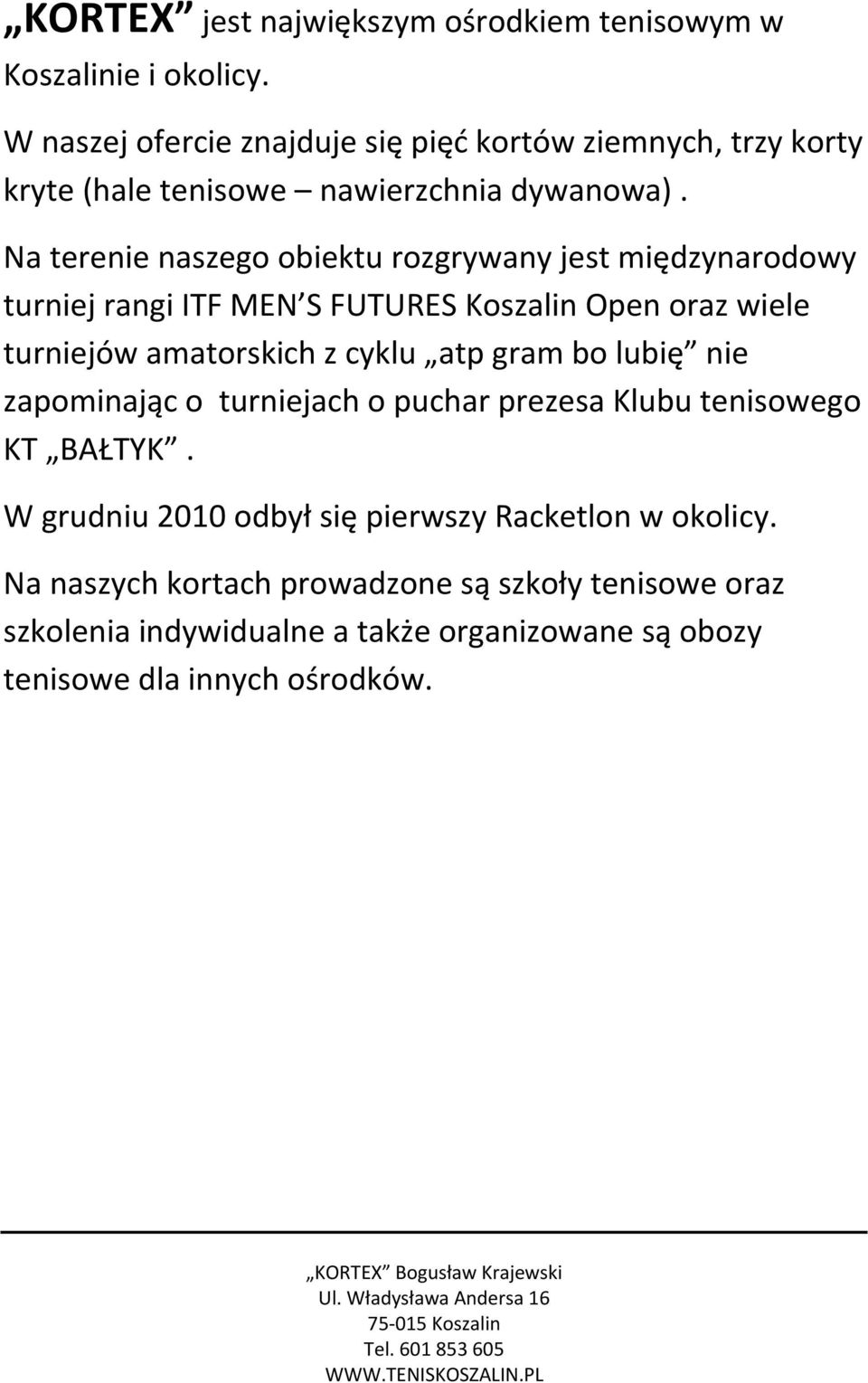 Na terenie naszego obiektu rozgrywany jest międzynarodowy turniej rangi ITF MEN S FUTURES Koszalin Open oraz wiele turniejów amatorskich z cyklu atp