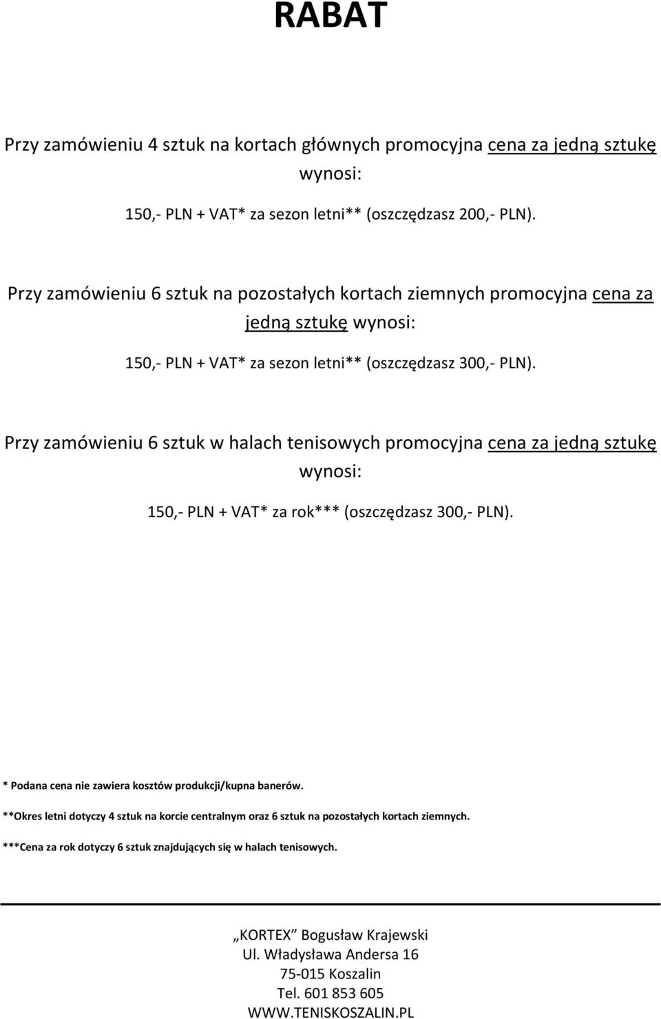 PLN). Przy zamówieniu 6 sztuk w halach tenisowych promocyjna cena za jedną sztukę wynosi: 150,- PLN + VAT* za rok*** (oszczędzasz 300,- PLN).