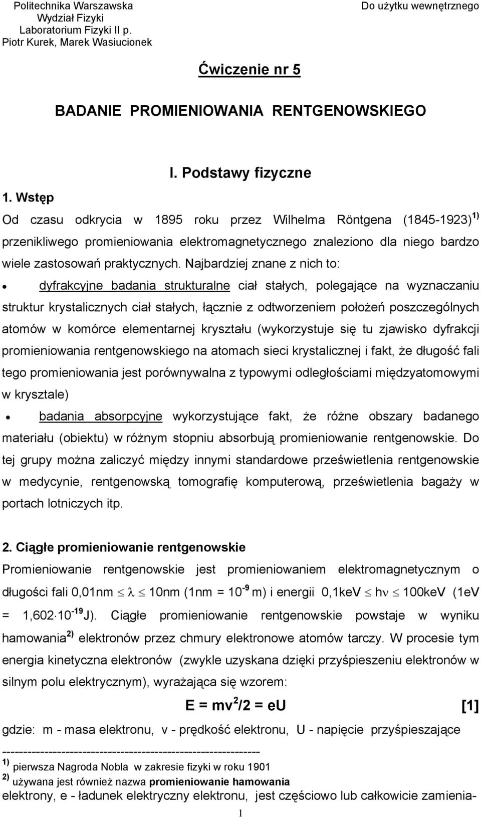 Najbardziej znane z nich to: dyfrakcyjne badania strukturalne ciał stałych, polegające na wyznaczaniu struktur krystalicznych ciał stałych, łącznie z odtworzeniem położeń poszczególnych atomów w