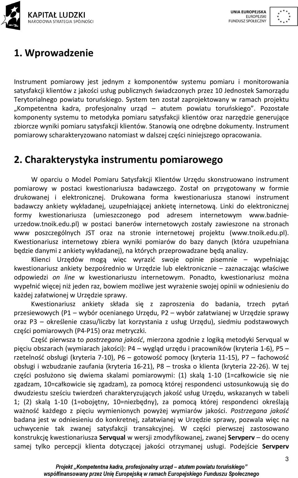 Pozostałe komponenty systemu to metodyka pomiaru satysfakcji klientów oraz narzędzie generujące zbiorcze wyniki pomiaru satysfakcji klientów. Stanowią one odrębne dokumenty.