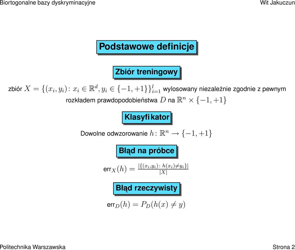 n { 1, +1} Bład na próbce err X (h) = {(x i,y i ): h(x i ) y i } X Bład rzeczywisty err D