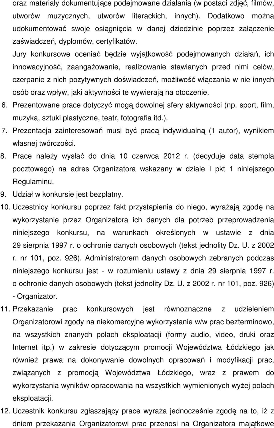 Jury konkursowe oceniać będzie wyjątkowość podejmowanych działań, ich innowacyjność, zaangażowanie, realizowanie stawianych przed nimi celów, czerpanie z nich pozytywnych doświadczeń, możliwość