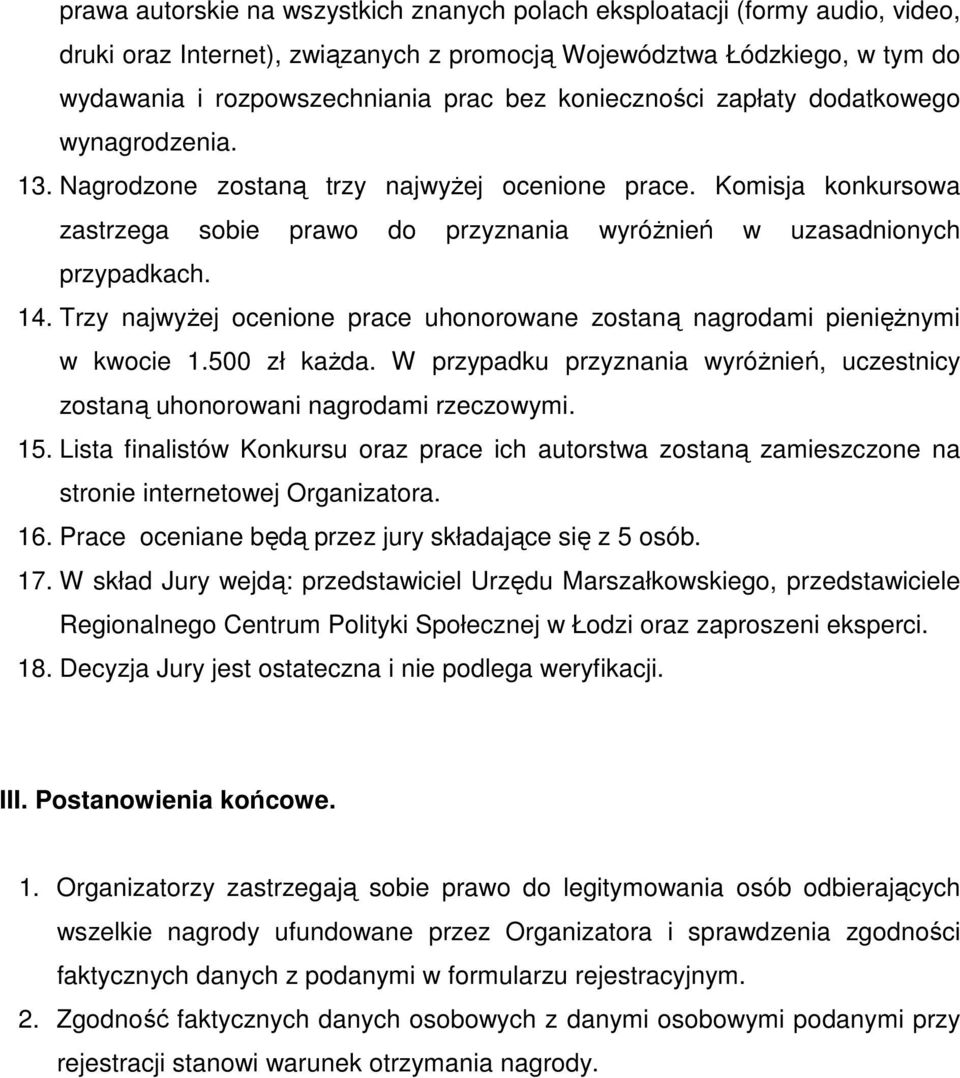 Trzy najwyżej ocenione prace uhonorowane zostaną nagrodami pieniężnymi w kwocie 1.500 zł każda. W przypadku przyznania wyróżnień, uczestnicy zostaną uhonorowani nagrodami rzeczowymi. 15.