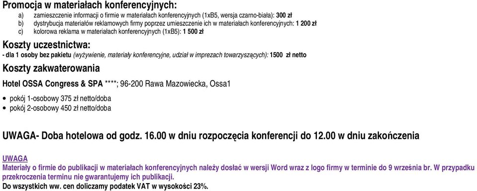 konferencyjne, udział w imprezach towarzyszących): 1500 zł netto Koszty zakwaterowania Hotel OSSA Congress & SPA ****; 96-200 Rawa Mazowiecka, Ossa1 pokój 1-osobowy 375 zł netto/doba pokój 2-osobowy