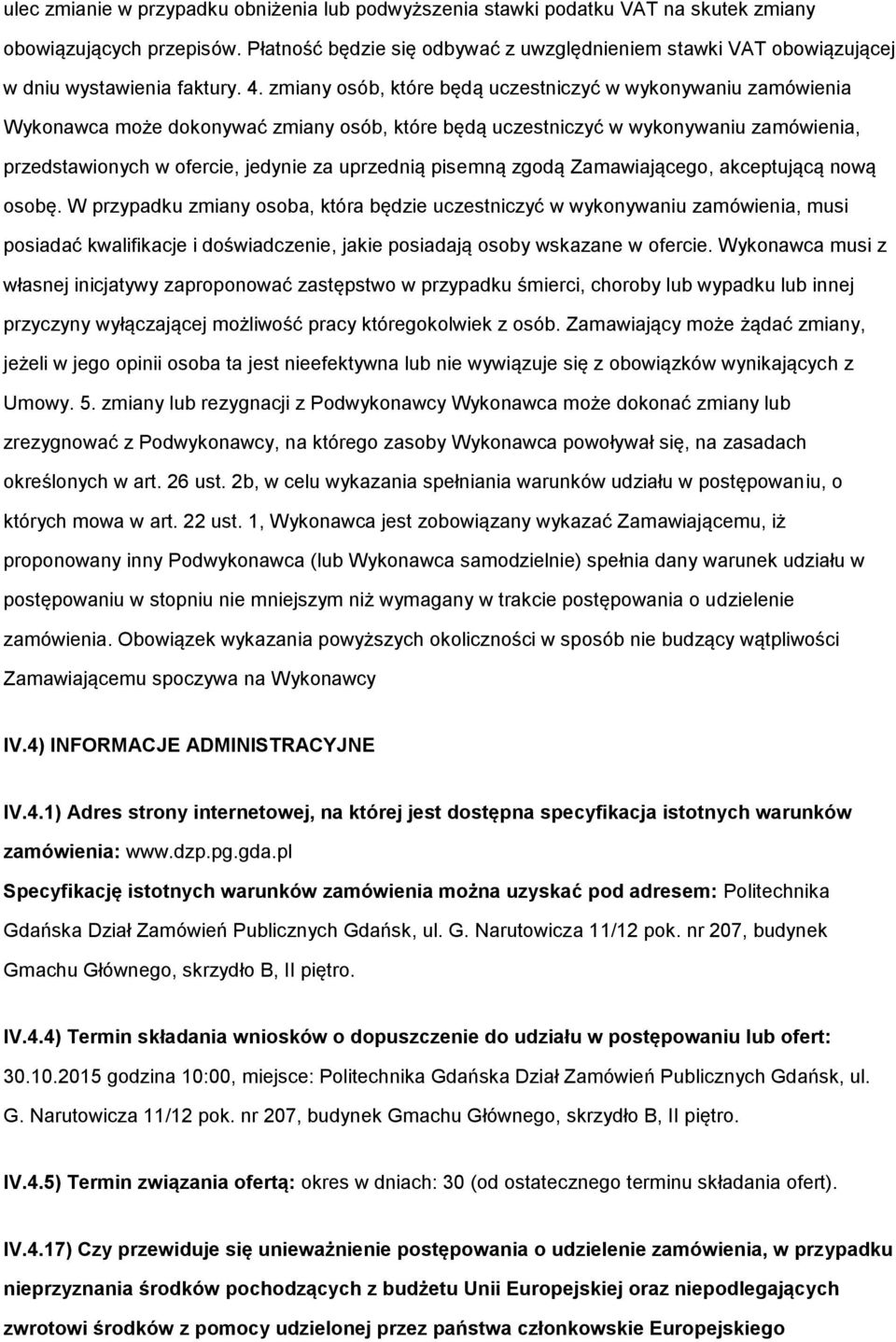 zmiany osób, które będą uczestniczyć w wykonywaniu zamówienia Wykonawca może dokonywać zmiany osób, które będą uczestniczyć w wykonywaniu zamówienia, przedstawionych w ofercie, jedynie za uprzednią