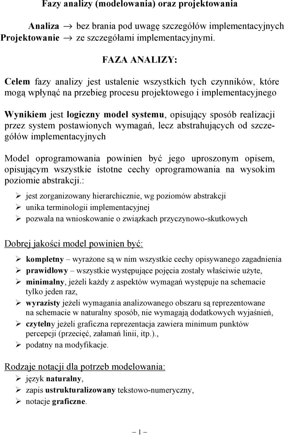 sposób realizacji przez system postawionych wymagań, lecz abstrahujących od szczegółów implementacyjnych Model oprogramowania powinien być jego uproszonym opisem, opisującym wszystkie istotne cechy