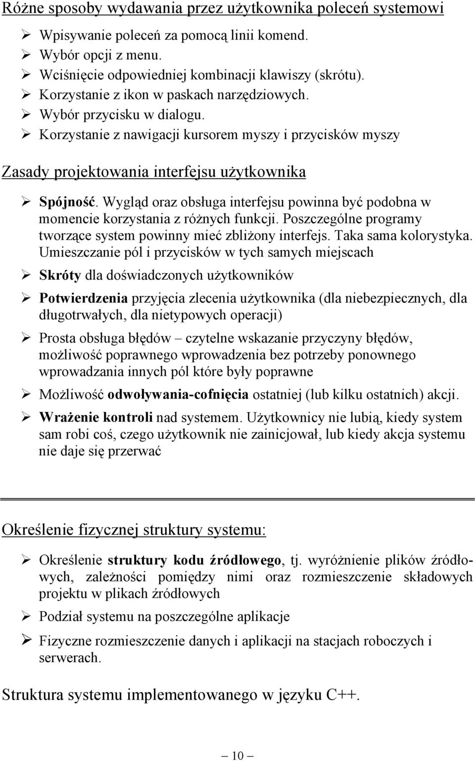 Wygląd oraz obsługa interfejsu powinna być podobna w momencie korzystania z różnych funkcji. Poszczególne programy tworzące system powinny mieć zbliżony interfejs. Taka sama kolorystyka.