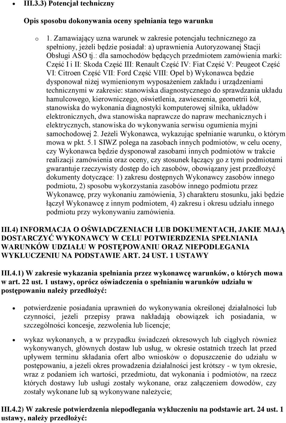 : dla samochodów będących przedmiotem zamówienia marki: Część I i II: Skoda Część III: Renault Część IV: Fiat Część V: Peugeot Część VI: Citroen Część VII: Ford Część VIII: Opel b) Wykonawca będzie