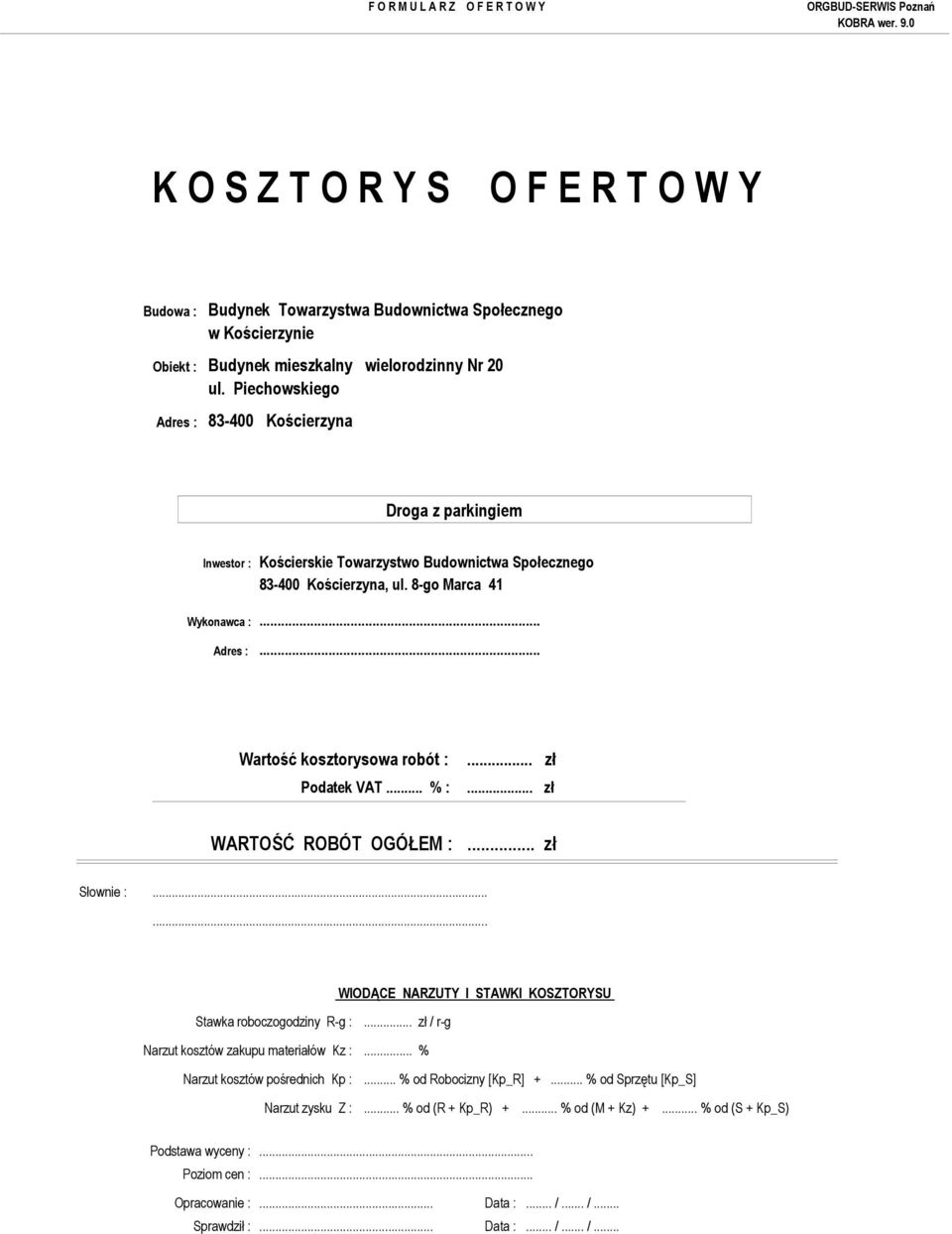 .. Wartość kosztorysowa robót : Podatek VAT... % :... zł... zł WARTOŚĆ ROBÓT OGÓŁEM :... zł Słownie :...... Narzut kosztów pośrednich Kp :... % od Robocizny [Kp_R] +.