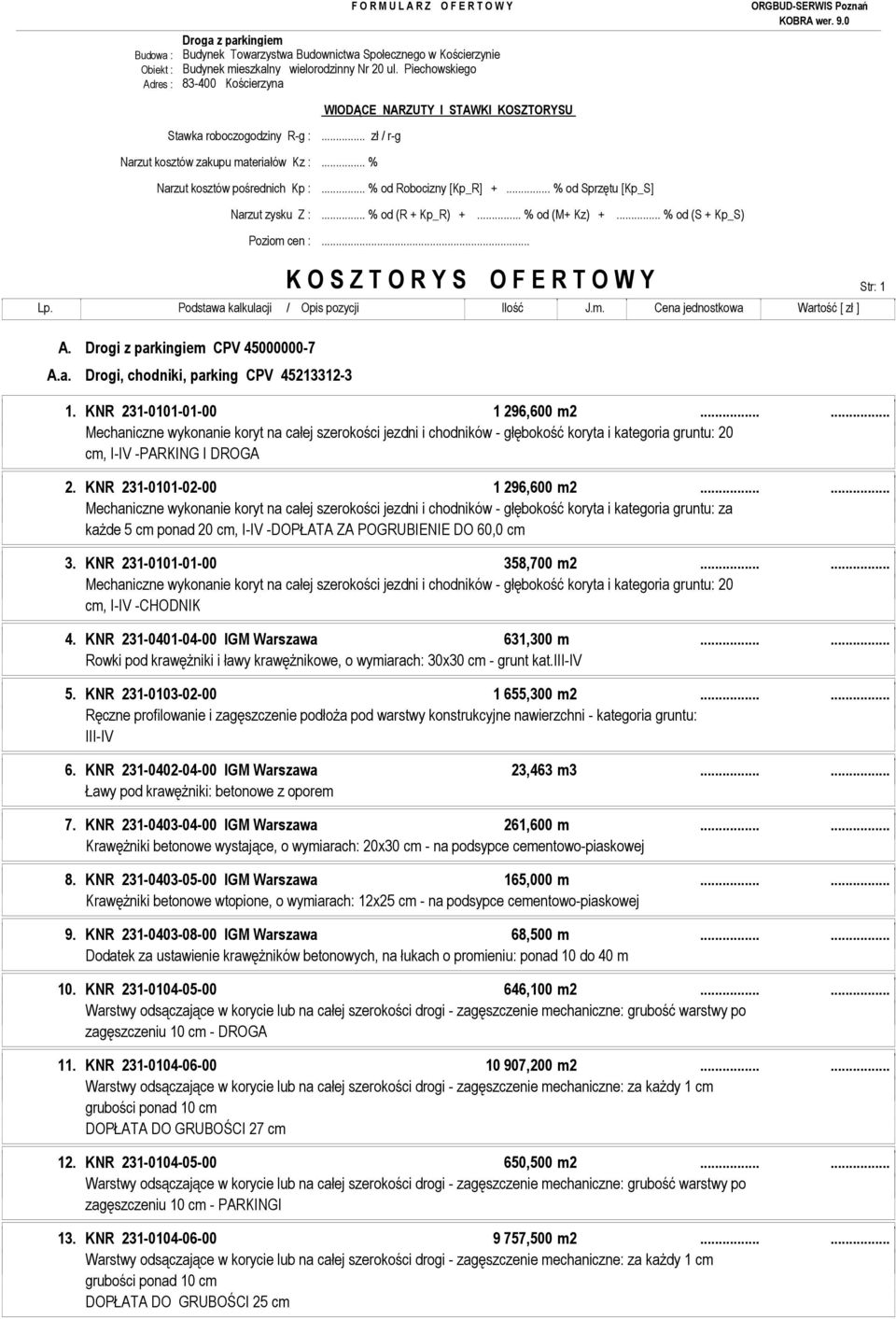 KNR 231-0101-01-00 1 296,600 m2...... Mechaniczne wykonanie koryt na całej szerokości jezdni i chodników - głębokość koryta i kategoria gruntu: 20 cm, I-IV -PARKING I DROGA 2.