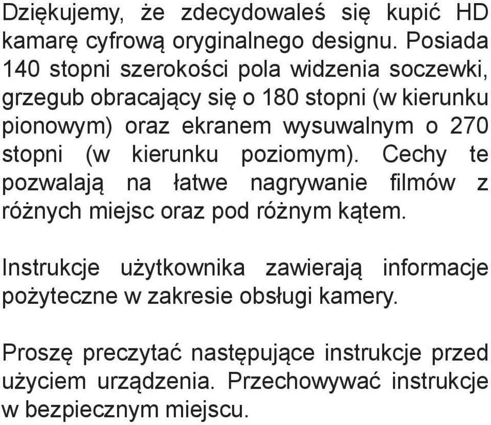 wysuwalnym o 270 stopni (w kierunku poziomym). Cechy te pozwalają na łatwe nagrywanie filmów z różnych miejsc oraz pod różnym kątem.