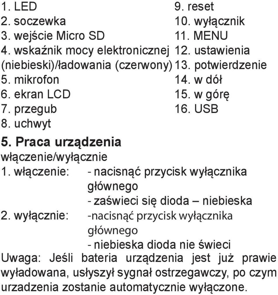 Praca urządzenia włączenie/wyłącznie 1. włączenie: - nacisnąć przycisk wyłącznika głównego - zaświeci się dioda niebieska 2.