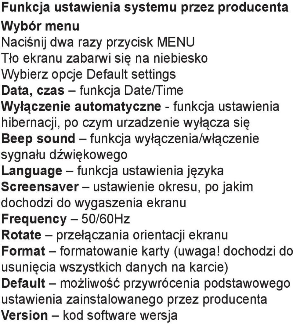 funkcja ustawienia języka Screensaver ustawienie okresu, po jakim dochodzi do wygaszenia ekranu Frequency 50/60Hz Rotate przełączania orientacji ekranu Format formatowanie