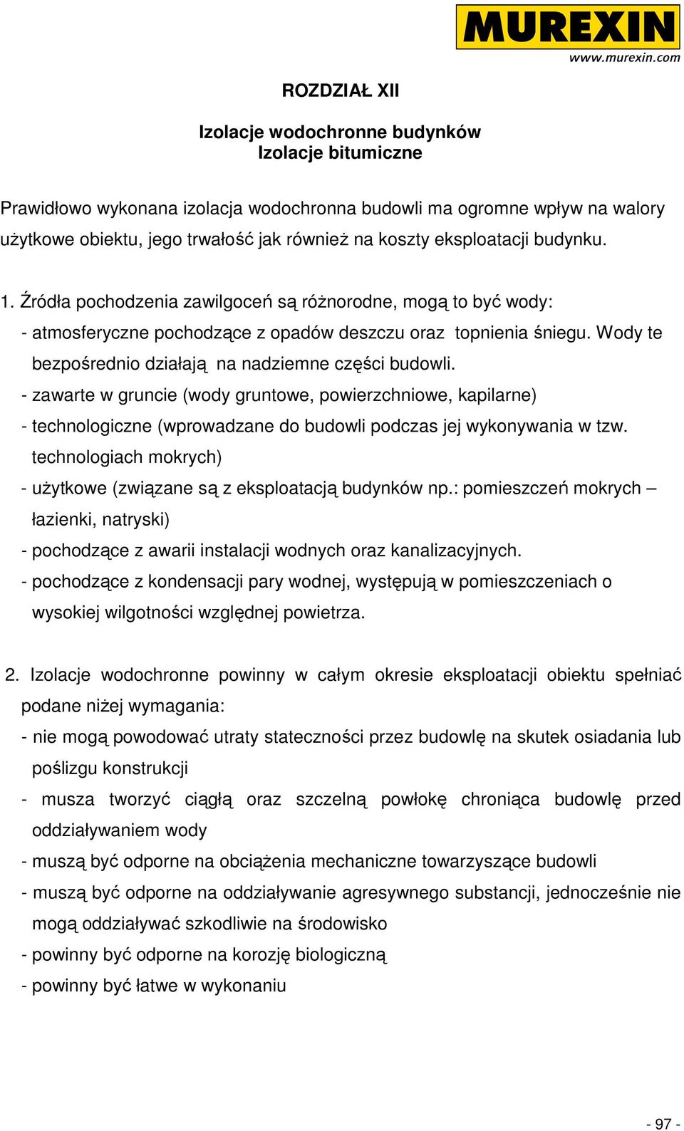 Wody te bezpośrednio działają na nadziemne części budowli. - zawarte w gruncie (wody gruntowe, powierzchniowe, kapilarne) - technologiczne (wprowadzane do budowli podczas jej wykonywania w tzw.