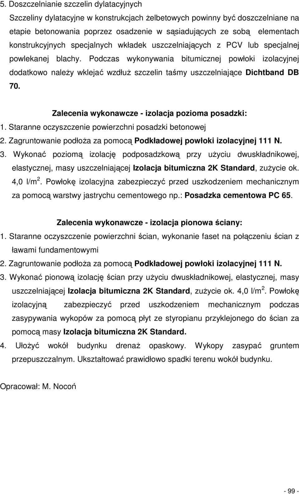 Podczas wykonywania bitumicznej powłoki izolacyjnej dodatkowo naleŝy wklejać wzdłuŝ szczelin taśmy uszczelniające Dichtband DB 70. Zalecenia wykonawcze - izolacja pozioma posadzki: 1.