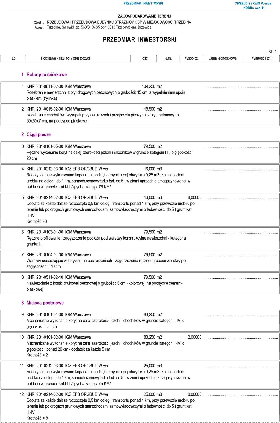 ..... Rozebranie chodników, wysepek przystankowych i przejść dla pieszych, z płyt: betonowych 50x50x7 cm, na podsypce piaskowej 2 Ciągi piesze 3 KNR 231-0101-05-00 IGM Warszawa 79,500 m2.