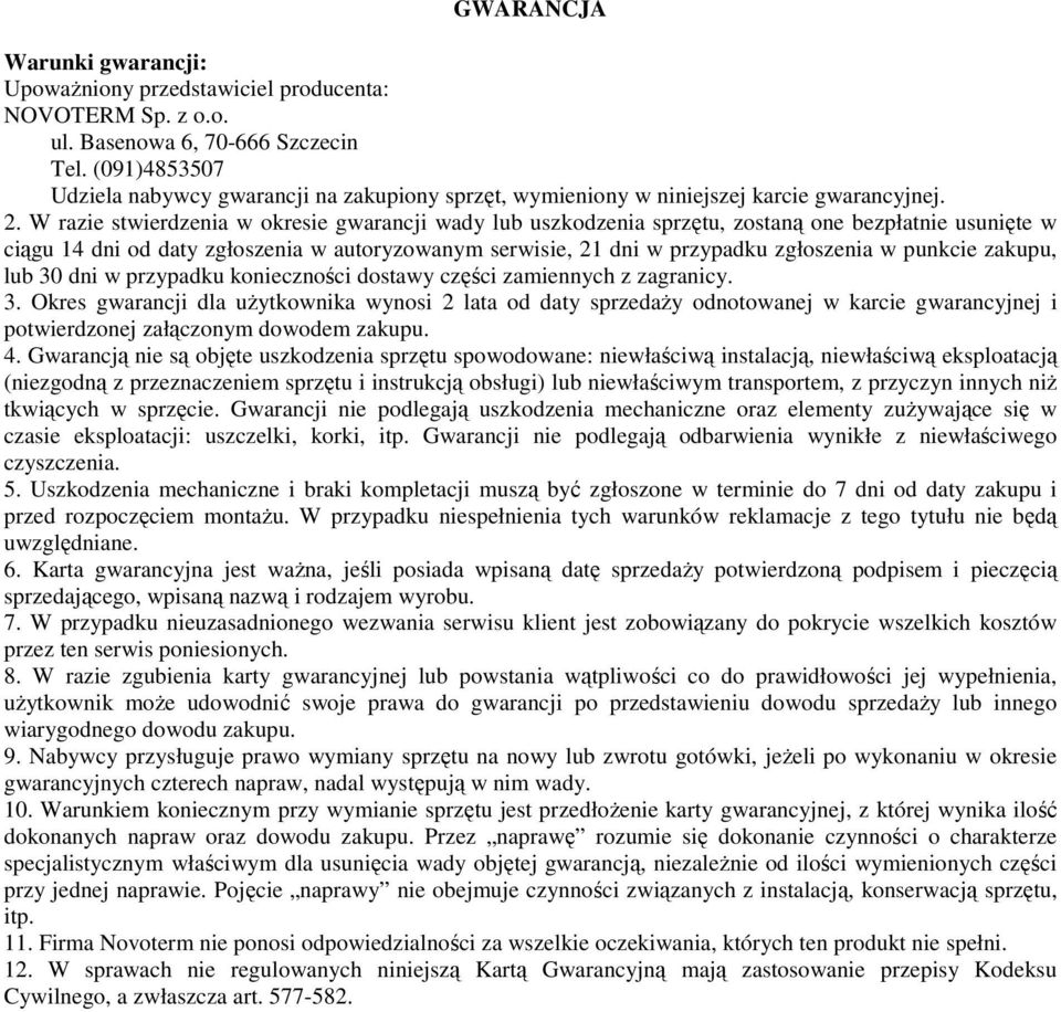 W razie stwierdzenia w okresie gwarancji wady lub uszkodzenia sprzętu, zostaną one bezpłatnie usunięte w ciągu 14 dni od daty zgłoszenia w autoryzowanym serwisie, 21 dni w przypadku zgłoszenia w