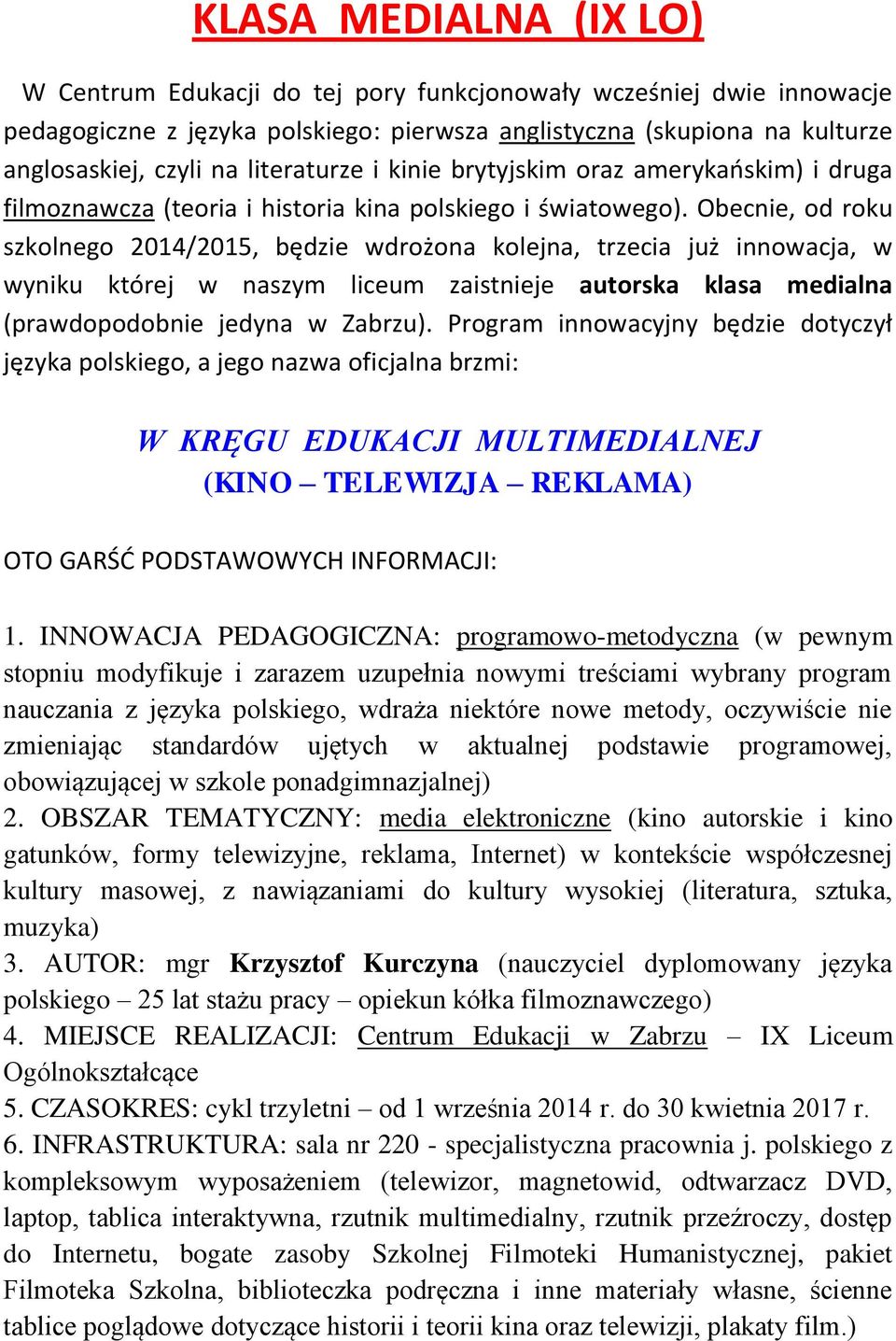 Obecnie, od roku szkolnego 2014/2015, będzie wdrożona kolejna, trzecia już innowacja, w wyniku której w naszym liceum zaistnieje autorska klasa medialna (prawdopodobnie jedyna w Zabrzu).