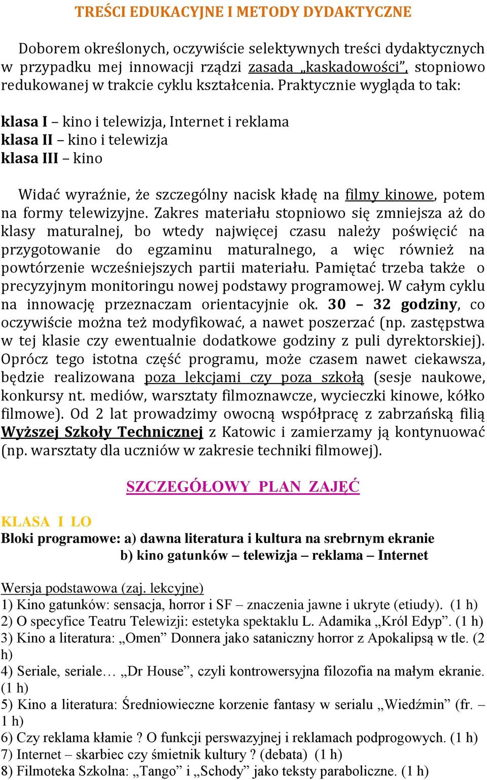 Praktycznie wygląda to tak: klasa I kino i telewizja, Internet i reklama klasa II kino i telewizja klasa III kino Widać wyraźnie, że szczególny nacisk kładę na filmy kinowe, potem na formy