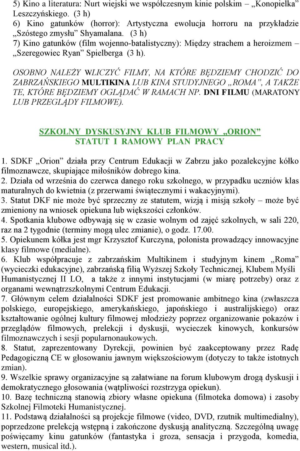 OSOBNO NALEŻY WLICZYĆ FILMY, NA KTÓRE BĘDZIEMY CHODZIĆ DO ZABRZAŃSKIEGO MULTIKINA LUB KINA STUDYJNEGO ROMA, A TAKŻE TE, KTÓRE BĘDZIEMY OGLĄDAĆ W RAMACH NP. DNI FILMU (MARATONY LUB PRZEGLĄDY FILMOWE).