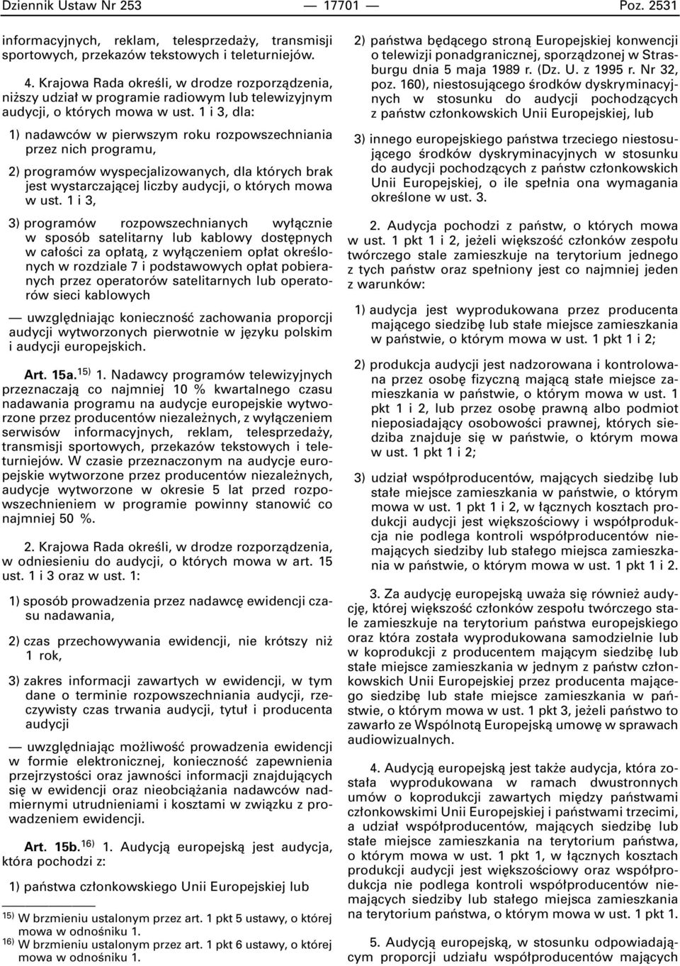 1 i 3, dla: 1) nadawców w pierwszym roku rozpowszechniania przez nich programu, 2) programów wyspecjalizowanych, dla których brak jest wystarczajàcej liczby audycji, o których mowa w ust.