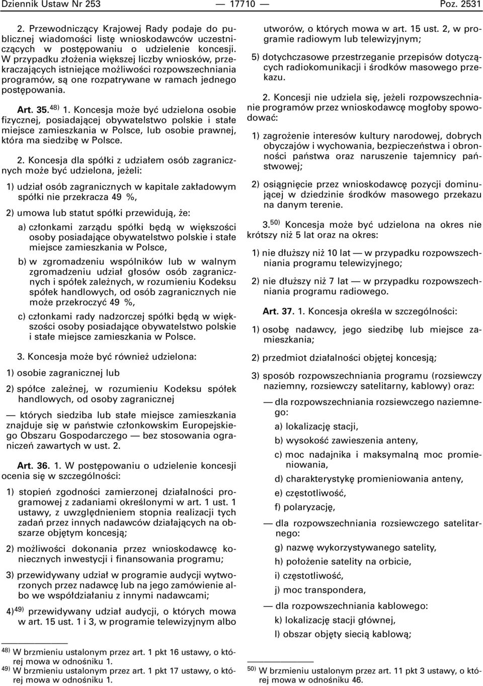 Koncesja mo e byç udzielona osobie fizycznej, posiadajàcej obywatelstwo polskie i sta e miejsce zamieszkania w Polsce, lub osobie prawnej, która ma siedzib w Polsce. 2.