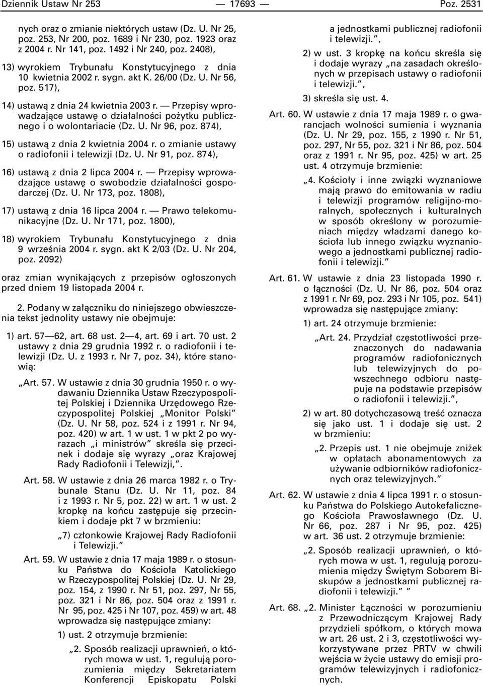 Przepisy wprowadzajàce ustaw o dzia alnoêci po ytku publicznego i o wolontariacie (Dz. U. Nr 96, poz. 874), 15) ustawà z dnia 2 kwietnia 2004 r. o zmianie ustawy o radiofonii i telewizji (Dz. U. Nr 91, poz.