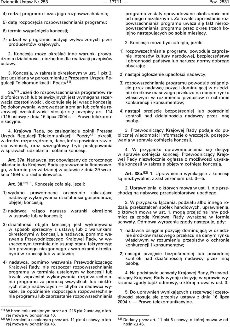 krajowych. 2. Koncesja mo e okreêlaç inne warunki prowadzenia dzia alnoêci, niezb dne dla realizacji przepisów ustawy. 3. Koncesja, w zakresie okreêlonym w ust.