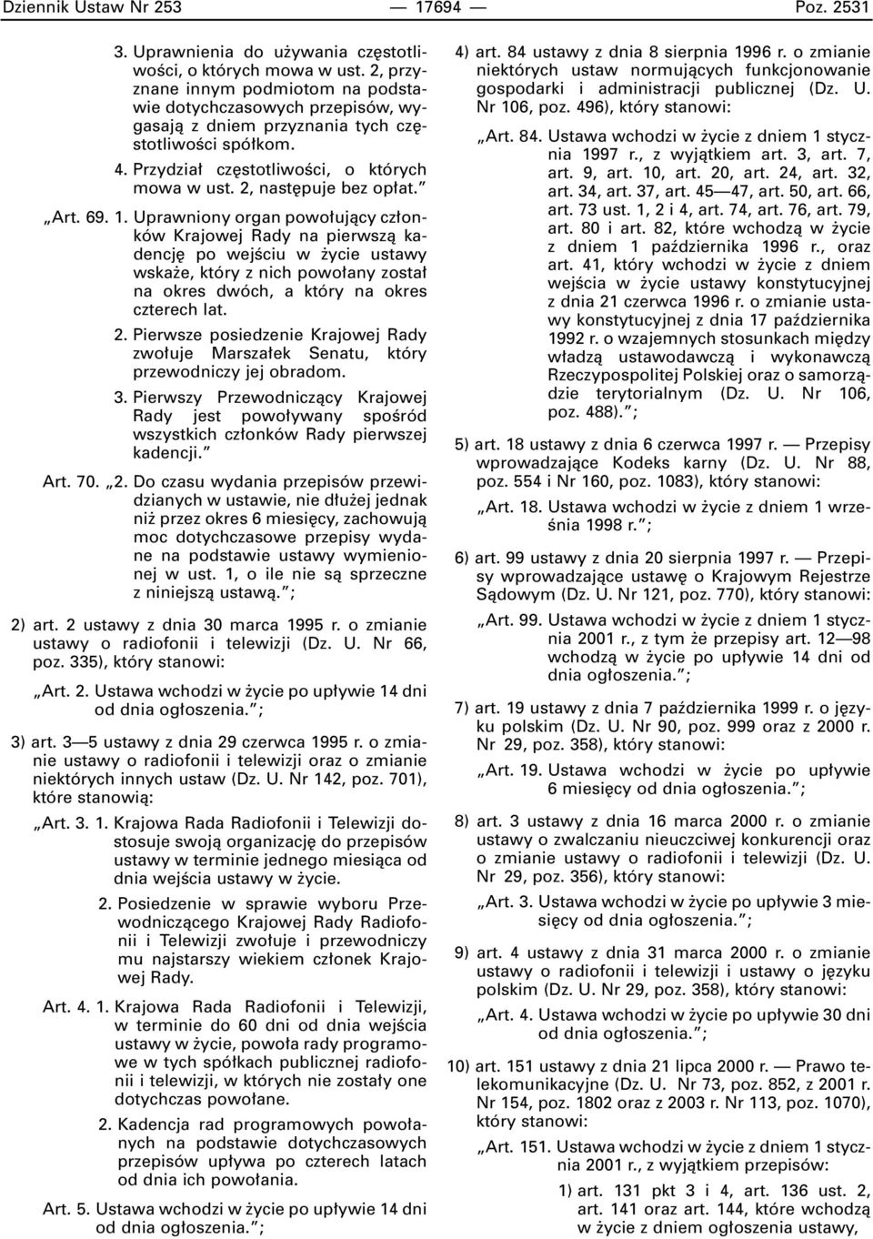 Art. 69. 1. Uprawniony organ powo ujàcy cz onków Krajowej Rady na pierwszà kadencj po wejêciu w ycie ustawy wska e, który z nich powo any zosta na okres dwóch, a który na okres czterech lat. 2.